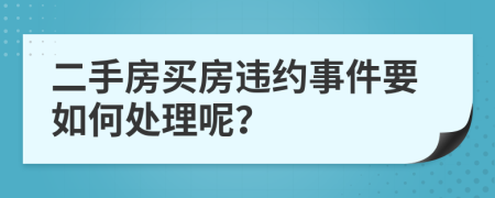 二手房買房違約事件要如何處理呢？