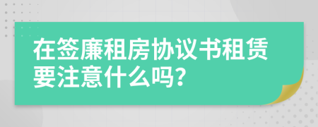 在簽廉租房協(xié)議書租賃要注意什么嗎？