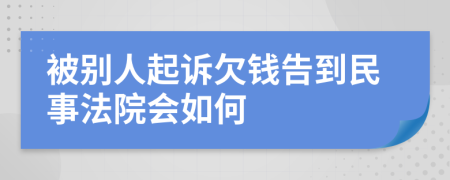 被別人起訴欠錢告到民事法院會(huì)如何