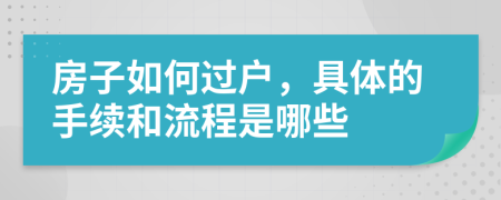 房子如何過戶，具體的手續(xù)和流程是哪些