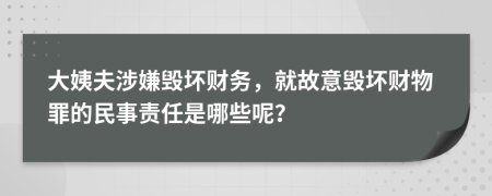 大姨夫涉嫌毀壞財務，就故意毀壞財物罪的民事責任是哪些呢？