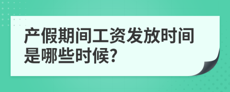 產(chǎn)假期間工資發(fā)放時(shí)間是哪些時(shí)候?