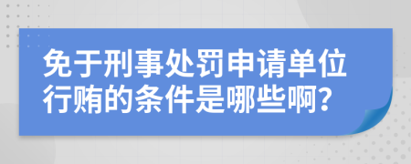 免于刑事處罰申請單位行賄的條件是哪些?。?>
                </a>
            </div>
            <div   id=