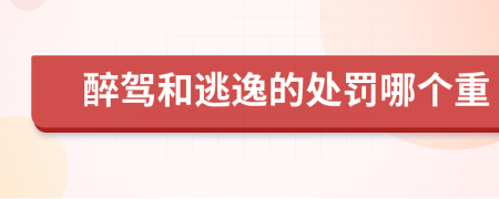 醉駕和逃逸的處罰哪個(gè)重