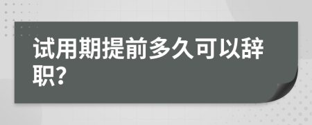試用期提前多久可以辭職？