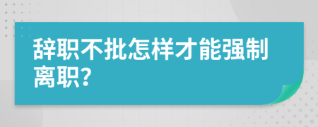 辭職不批怎樣才能強(qiáng)制離職？