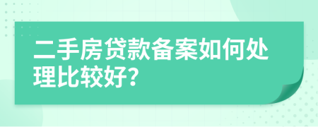 二手房貸款備案如何處理比較好？