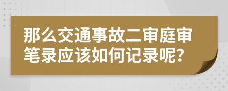 那么交通事故二審?fù)徆P錄應(yīng)該如何記錄呢？