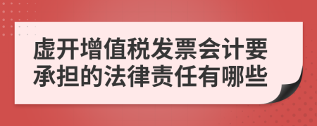 虛開增值稅發(fā)票會計要承擔的法律責任有哪些