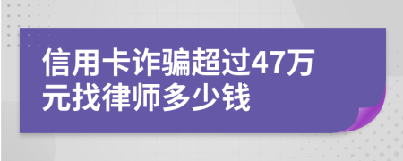 信用卡詐騙超過47萬元找律師多少錢