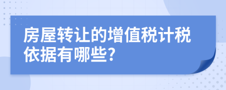 房屋轉(zhuǎn)讓的增值稅計稅依據(jù)有哪些?