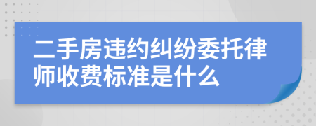 二手房違約糾紛委托律師收費(fèi)標(biāo)準(zhǔn)是什么