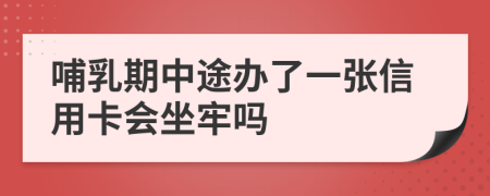 哺乳期中途辦了一張信用卡會(huì)坐牢嗎
