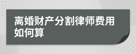 離婚財產(chǎn)分割律師費用如何算