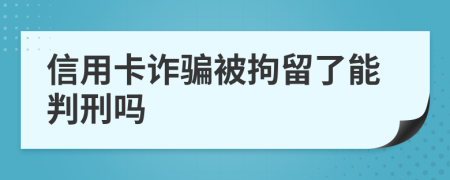 信用卡詐騙被拘留了能判刑嗎