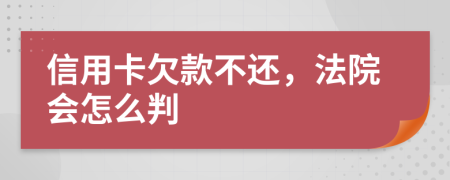 信用卡欠款不還，法院會怎么判