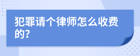 犯罪請(qǐng)個(gè)律師怎么收費(fèi)的？