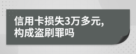 信用卡損失3萬(wàn)多元,構(gòu)成盜刷罪嗎