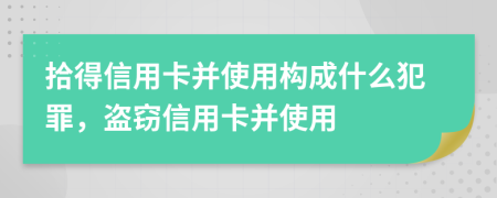 拾得信用卡并使用構(gòu)成什么犯罪，盜竊信用卡并使用