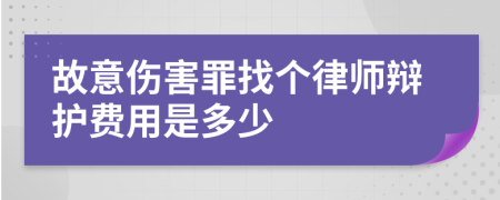 故意傷害罪找個(gè)律師辯護(hù)費(fèi)用是多少