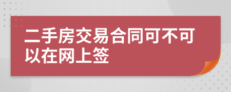 二手房交易合同可不可以在網(wǎng)上簽