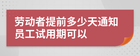 勞動(dòng)者提前多少天通知員工試用期可以