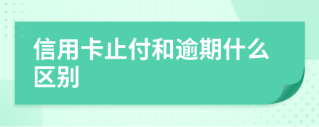 信用卡止付和逾期什么區(qū)別