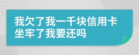 我欠了我一千塊信用卡坐牢了我要還嗎
