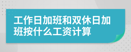 工作日加班和雙休日加班按什么工資計(jì)算