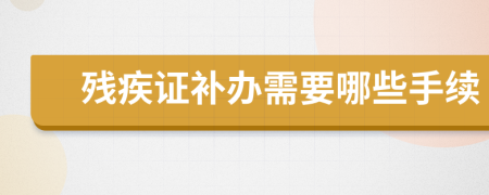殘疾證補辦需要哪些手續(xù)