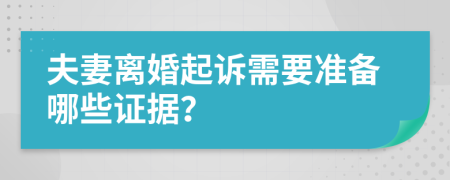 夫妻離婚起訴需要準(zhǔn)備哪些證據(jù)？