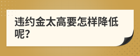 違約金太高要怎樣降低呢？