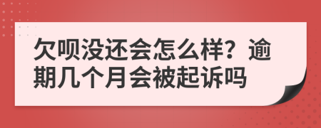 欠唄沒(méi)還會(huì)怎么樣？逾期幾個(gè)月會(huì)被起訴嗎