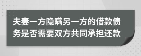 夫妻一方隱瞞另一方的借款債務(wù)是否需要雙方共同承擔(dān)還款
