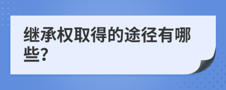 繼承權(quán)取得的途徑有哪些？