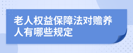 老人權(quán)益保障法對(duì)贍養(yǎng)人有哪些規(guī)定