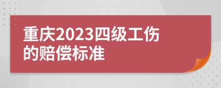 重慶2023四級(jí)工傷的賠償標(biāo)準(zhǔn)