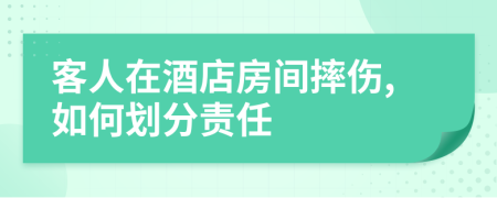 客人在酒店房間摔傷,如何劃分責任
