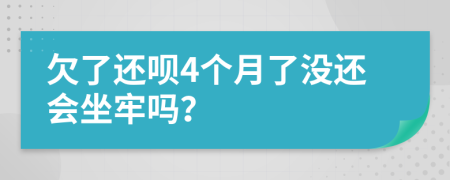 欠了還唄4個(gè)月了沒還會(huì)坐牢嗎？