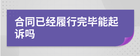 合同已經(jīng)履行完畢能起訴嗎