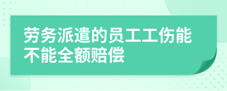 勞務(wù)派遣的員工工傷能不能全額賠償