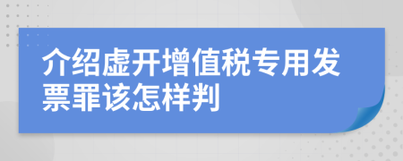 介紹虛開增值稅專用發(fā)票罪該怎樣判