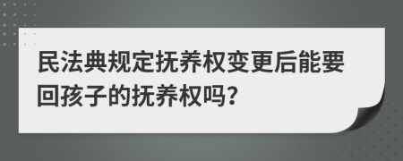 民法典規(guī)定撫養(yǎng)權(quán)變更后能要回孩子的撫養(yǎng)權(quán)嗎？