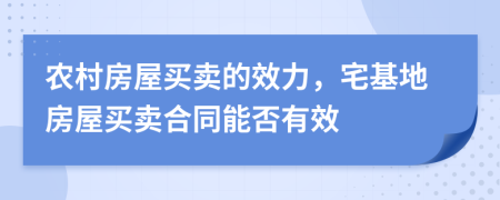 農(nóng)村房屋買賣的效力，宅基地房屋買賣合同能否有效
