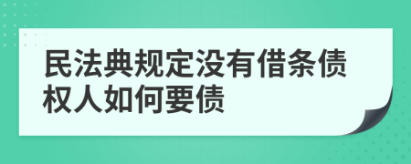 民法典規(guī)定沒(méi)有借條債權(quán)人如何要債
