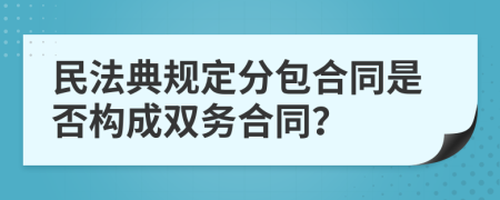 民法典規(guī)定分包合同是否構(gòu)成雙務合同？