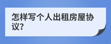 怎樣寫個人出租房屋協(xié)議？