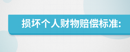 損壞個(gè)人財(cái)物賠償標(biāo)準(zhǔn):