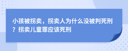 小孩被拐賣，拐賣人為什么沒被判死刑？拐賣兒童罪應(yīng)該死刑