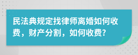 民法典規(guī)定找律師離婚如何收費(fèi)，財產(chǎn)分割，如何收費(fèi)?